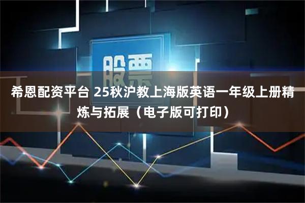 希恩配资平台 25秋沪教上海版英语一年级上册精炼与拓展（电子版可打印）